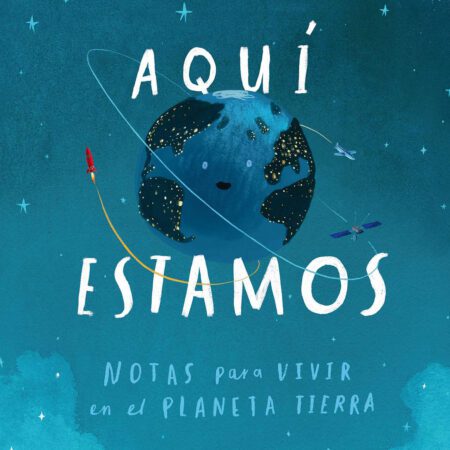 Aquí estamos. Notas para vivir en el planeta Tierra.